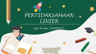 PERTIDAKSAMAAN
LINIER
Ulya Sa’adah (1910610117)
 