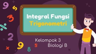 Integral Fungsi
Trigonometri
Kelompok 3
Biologi B
 