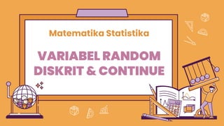 Matematika Statistika
VARIABEL RANDOM
DISKRIT & CONTINUE
 