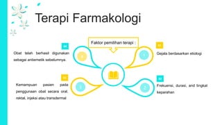 Terapi Farmakologi
04
03
01
1
2
4
3
02
Faktor pemilihan terapi :
Gejala berdasarkan etiologi
Frekuensi, durasi, and tingkat
keparahan
Kemampuan pasien pada
penggunaan obat secara oral,
rektal, injeksi atau transdermal
Obat telah berhasil digunakan
sebagai antiemetik sebelumnya.
 