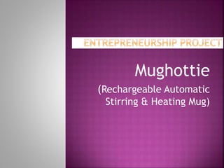 Mughottie
(Rechargeable Automatic
Stirring & Heating Mug)
 