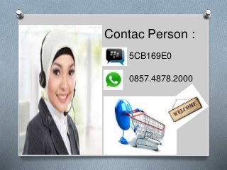 Contac Person :
5CB169E0
0857.4878.2000
 