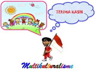 TERIMA KASIH




Multikulturalisme
 