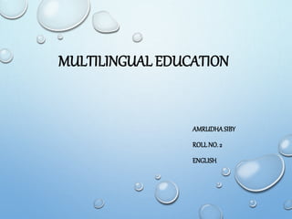 MULTILINGUAL EDUCATION
AMRUDHASIBY
ROLLNO.2
ENGLISH
 