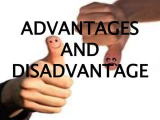 ADVANTAGES
AND
DISADVANTAGE
 