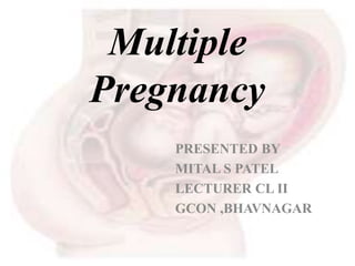 Multiple
Pregnancy
PRESENTED BY
MITAL S PATEL
LECTURER CL II
GCON ,BHAVNAGAR
 