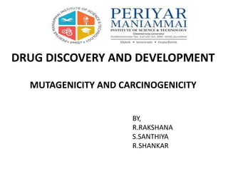 DRUG DISCOVERY AND DEVELOPMENT
MUTAGENICITY AND CARCINOGENICITY
BY,
R.RAKSHANA
S.SANTHIYA
R.SHANKAR
 
