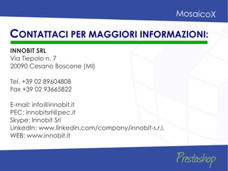 INNOBIT SRL
Via Tiepolo n. 7
20090 Cesano Boscone (MI)
Tel. +39 02 89604808
Fax +39 02 93665822
E-mail: info@innobit.it
PEC: innobitsrl@pec.it
Skype: Innobit Srl
LinkedIn: www.linkedin.com/company/innobit-s.r.l.
WEB: www.innobit.it
CONTATTACI PER MAGGIORI INFORMAZIONI:
 