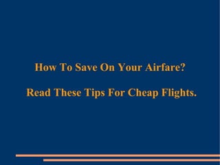 How To Save On Your Airfare?  Read These Tips For Cheap Flights. 