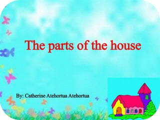 The parts of the house
By: Catherine Atehortua Atehortua
 