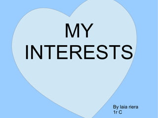 MY
INTERESTS

       By laia riera
       1r C
 