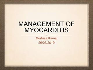 MANAGEMENT OF
MYOCARDITIS
Murtaza Kamal
26/03/2019
 