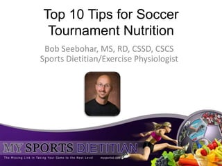 Top 10 Tips for Soccer
Tournament Nutrition
Bob Seebohar, MS, RD, CSSD, CSCS
Sports Dietitian/Exercise Physiologist
 