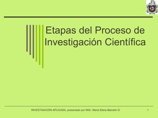 1
Etapas del Proceso de
Investigación Científica
INVESTIGACIÓN APLICADA, presentado por MSc. María Elena Blandón D.
 