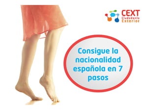 Qué es CEXT




  Consigue la
       g
 nacionalidad
española en 7
    pasos
 