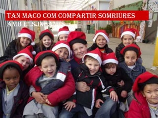 Tan maco com compartir somriures
amb els infants

 