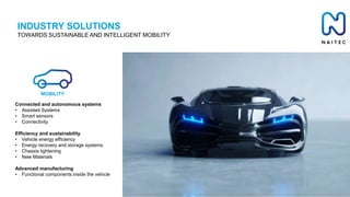 INDUSTRY SOLUTIONS
TOWARDS SUSTAINABLE AND INTELLIGENT MOBILITY
Connected and autonomous systems
• Assisted Systems
• Smar...