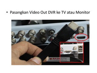 • Pasangkan Video Out DVR ke TV atau Monitor
 