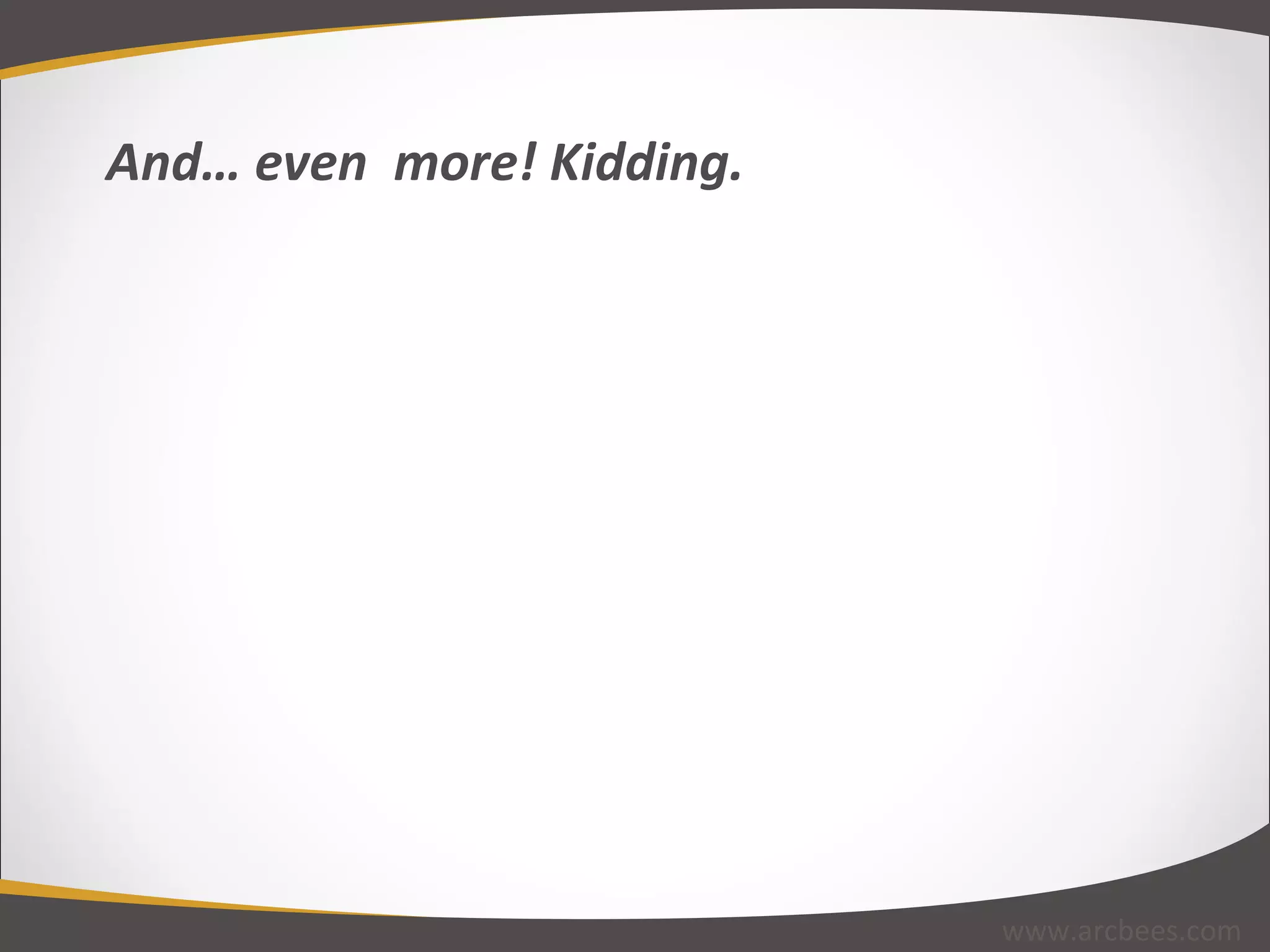 And… even  more! Kidding. www.arcbees.com 