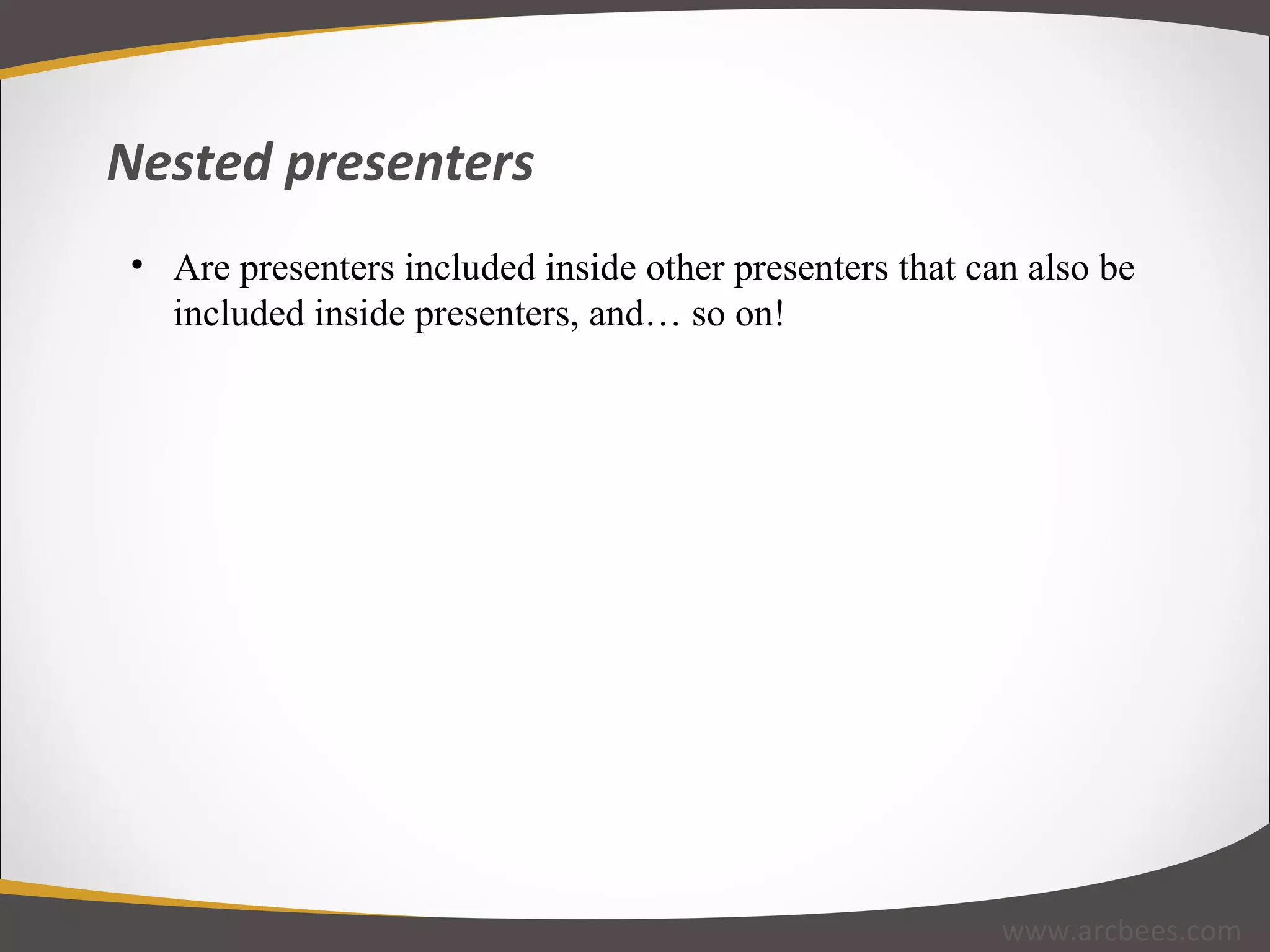 Nested presenters www.arcbees.com Are presenters included inside other presenters that can also be included inside presenters, and… so on! 