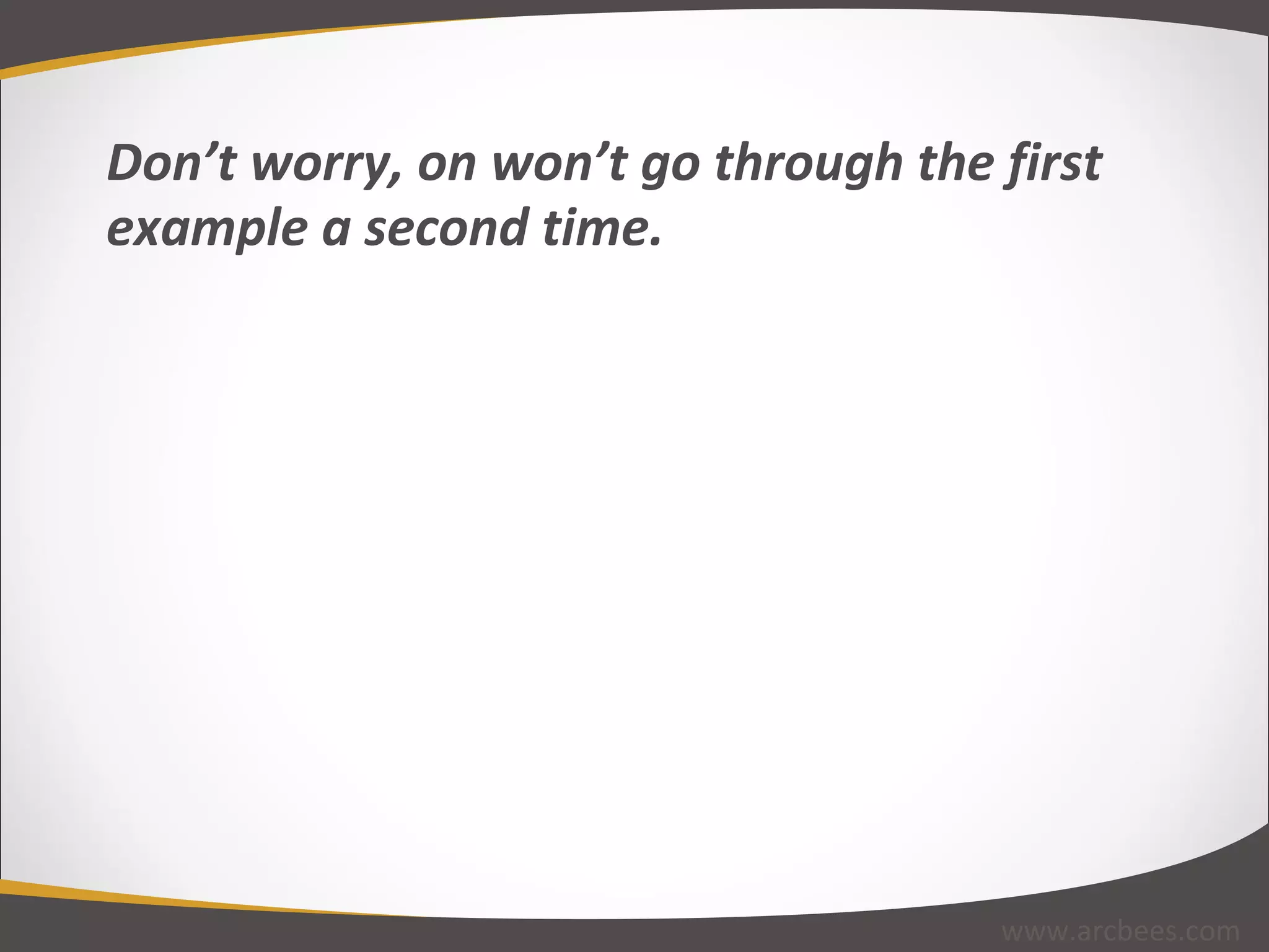 Don’t worry, on won’t go through the first example a second time. www.arcbees.com 