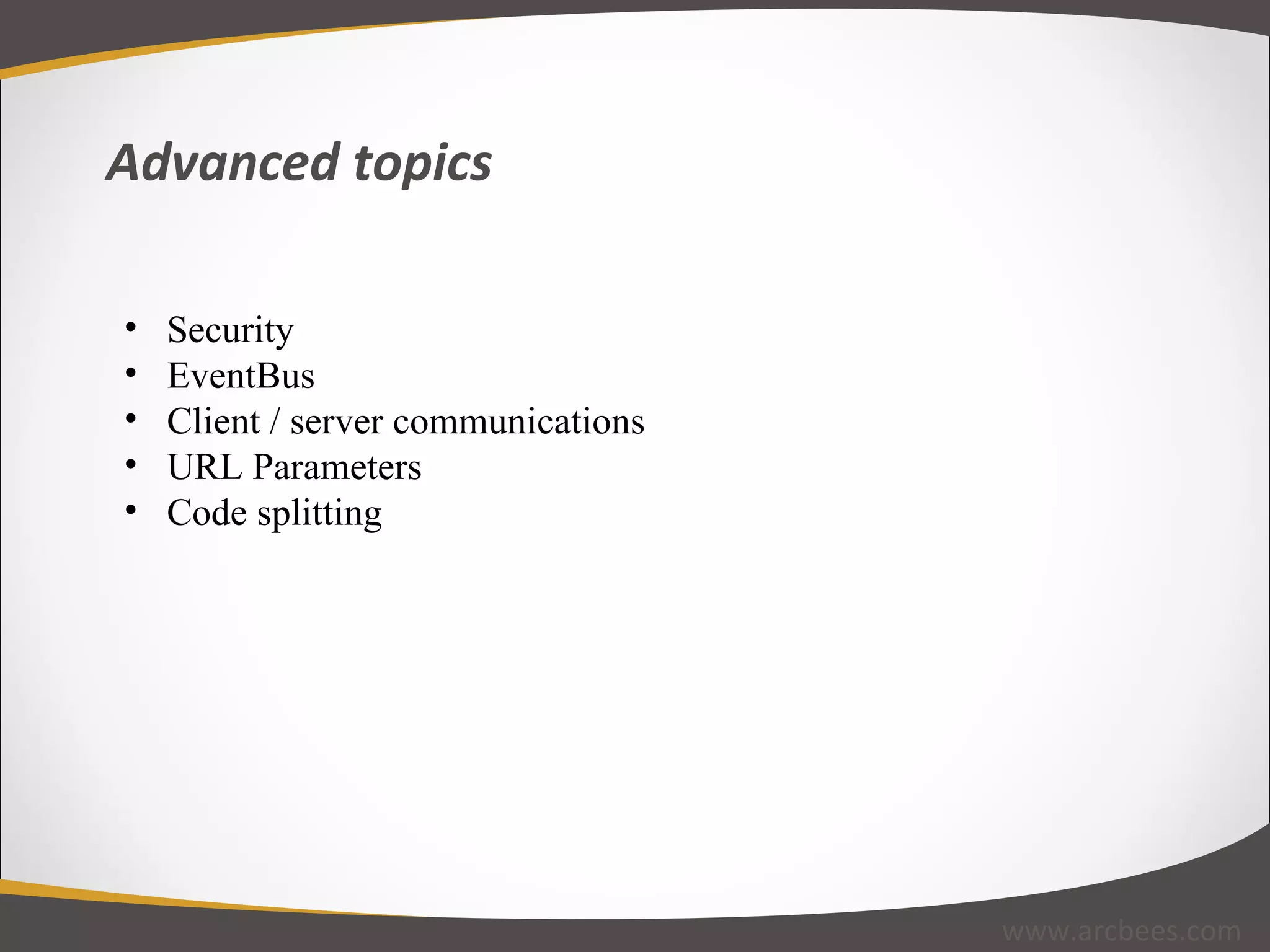 Advanced topics www.arcbees.com Security EventBus Client / server communications URL Parameters Code splitting 
