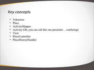 Key concepts www.arcbees.com Tokenizer Place ActivityMapper Activity (Oh, you can call this one presenter… confusing) View PlaceController PlaceHistoryHandler 
