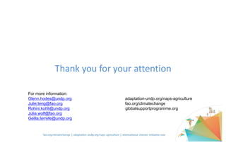 Thank	you	for	your	attention
For more information:
Glenn.hodes@undp.org adaptation-undp.org/naps-agriculture
Julie.teng@fao.org fao.org/climatechange
Rohini.kohli@undp.org globalsupportprogramme.org
Julia.wolf@fao.org
Gelila.terrefe@undp.org
 