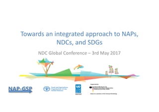 Towards	an	integrated	approach	to	NAPs,	
NDCs,	and	SDGs	
NDC	Global	Conference – 3rd	May	2017
 