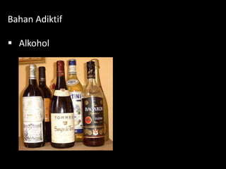 Bahan Adiktif
 Alkohol
 