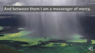 And between them I am a messenger of mercy.
 