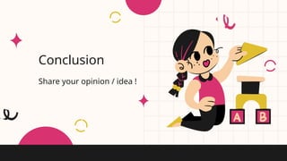 Conclusion
Share your opinion / idea !
 