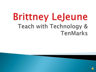 Brittney LeJeuneTeach with Technology & TenMarks 