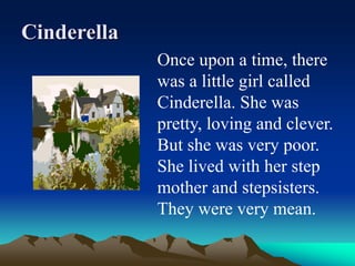 They hated Cinderella very
much. Fortunately, she met a
prince. He fell in love with
her. Then Cinderella became
a princes...