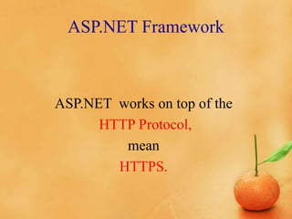 ASP.NET Framework
ASP.NET works on top of the
HTTP Protocol,
mean
HTTPS.
 