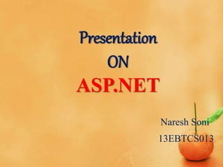 Presentation
ON
ASP.NET
Naresh Soni
13EBTCS013
 
