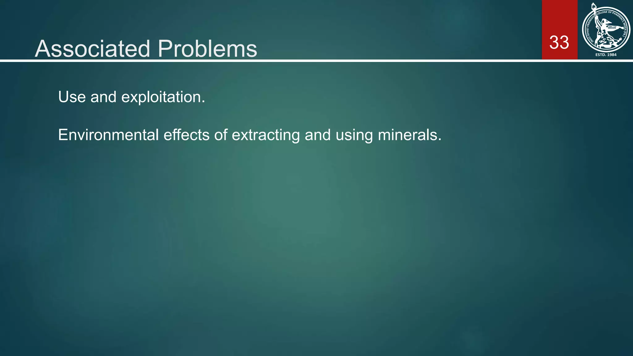 33Associated Problems
Use and exploitation.
Environmental effects of extracting and using minerals.
 