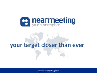 your target closer than ever


          www.nearmeeting.com
 
