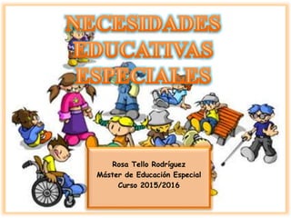 Rosa Tello Rodríguez
Máster de Educación Especial
Curso 2015/2016
 