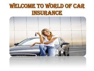 WELCOME TO WORLD OF CAR
INSURANCE
 