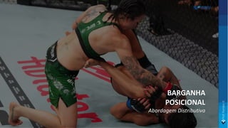 BARGANHA
POSICIONAL
Abordagem Distributiva
 