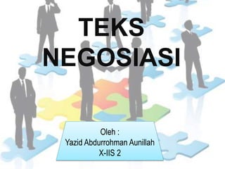 Oleh :
Yazid Abdurrohman Aunillah
X-IIS 2
TEKS
NEGOSIASI
 