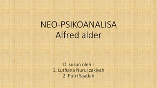 NEO-PSIKOANALISA
Alfred alder
Di susun oleh :
1. Lutfiana Nurul zakiyah
2. Putri Saadah
 