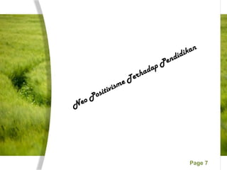 Page 7
Neo Positivisme Terhadap Pendidikan
 
