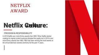 In 2018 Netflix won more Emmy awards than HBO. When Netflix started
creating its original content everyone doubted the qua...