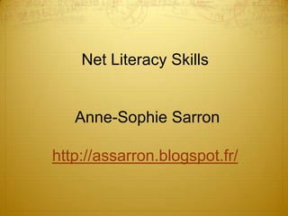 Net Literacy Skills

Anne-Sophie Sarron

http://assarron.blogspot.fr/

 