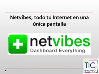 Netvibes, todo tu Internet en una
única pantalla
 