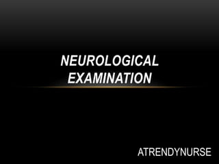 NEUROLOGICAL
EXAMINATION
ATRENDYNURSE
 