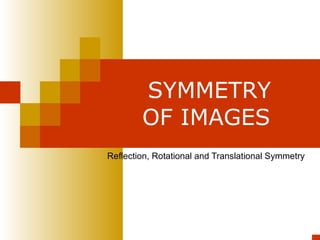 SYMMETRY OF IMAGES   Reflection, Rotational and Translational Symmetry 