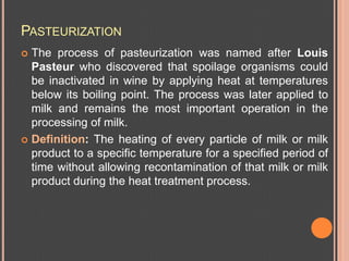 PASTEURIZATION
 The process of pasteurization was named after Louis
  Pasteur who discovered that spoilage organisms coul...